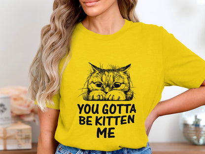 Muffled Mews - 'You Gotta Be Kitten Me' Adorable Cat Tee