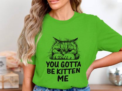 Muffled Mews - 'You Gotta Be Kitten Me' Adorable Cat Tee