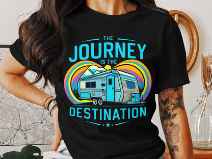 The Journey is the Destination - RV Camper T-Shirt
